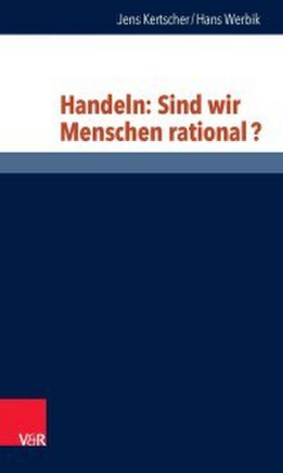 Handeln: Sind wir Menschen rational?
