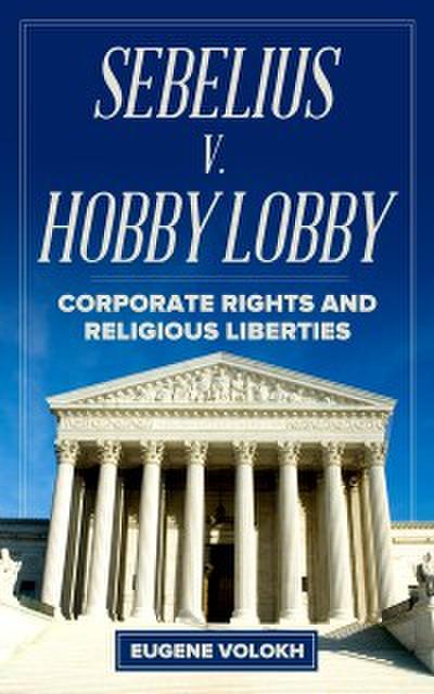 Sebelius v. Hobby Lobby : Corporate Rights and Religious Liberties