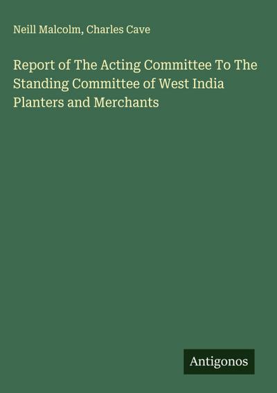 Report of The Acting Committee To The Standing Committee of West India Planters and Merchants