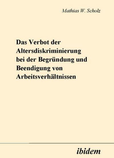 Das Verbot der Altersdiskriminierung bei der Begründung und Beendigung von Arbeitsverhältnissen