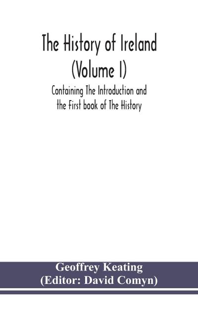 The history of Ireland (Volume I); Containing The Introduction and the First book of The History