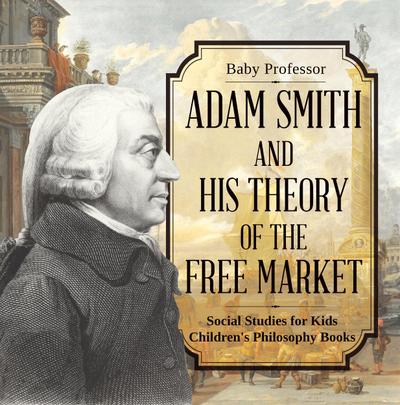 Adam Smith and His Theory of the Free Market - Social Studies for Kids | Children’s Philosophy Books