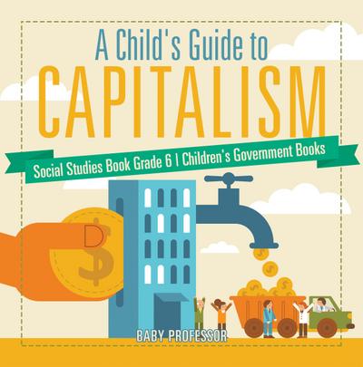 A Child’s Guide to Capitalism - Social Studies Book Grade 6 | Children’s Government Books
