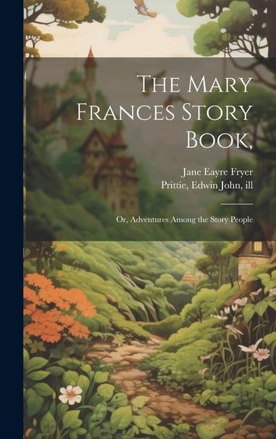The Mary Frances Story Book,: Or, Adventures Among the Story People