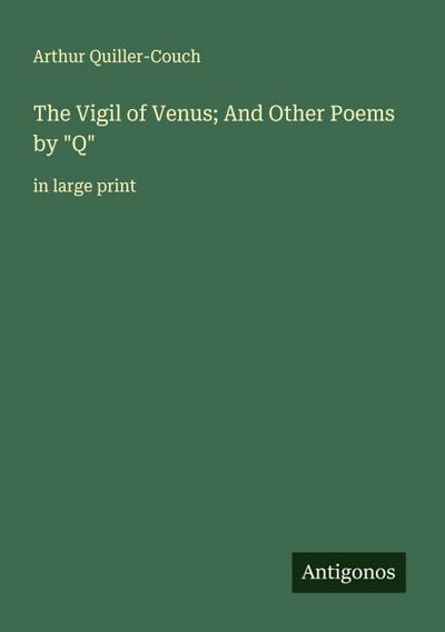 The Vigil of Venus; And Other Poems by "Q"