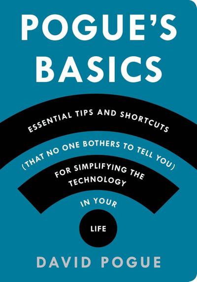 Pogue’s Basics: Essential Tips and Shortcuts (That No One Bothers to Tell You) for Simplifying the Technology in Your Life