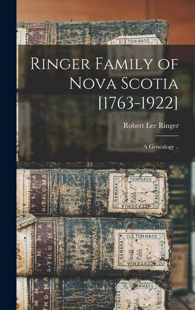 Ringer Family of Nova Scotia [1763-1922]; a Genealogy ..