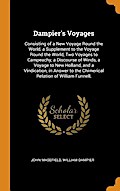 Dampier’s Voyages: Consisting of a New Voyage Round the World, a Supplement to the Voyage Round the World, Two Voyages to Campeachy, a Di: Consisting ... the Chimerical Relation of William Funnell,