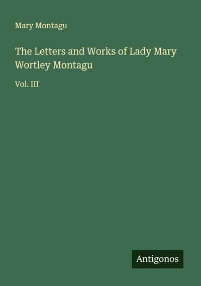 The Letters and Works of Lady Mary Wortley Montagu