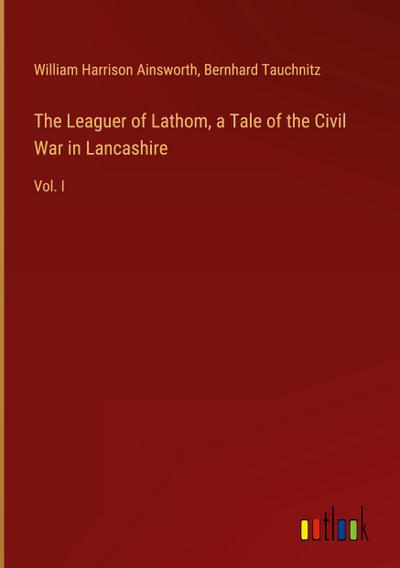 The Leaguer of Lathom, a Tale of the Civil War in Lancashire