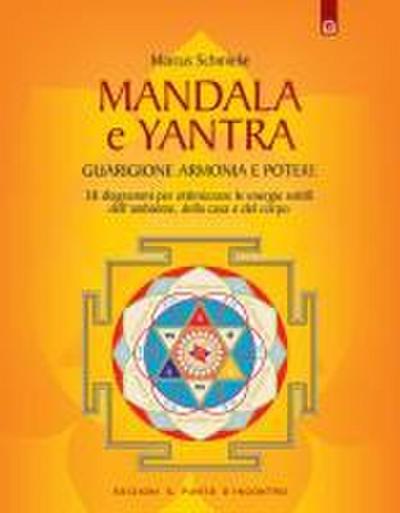Yantra. Mandala di guarigione, armonia e potere. Strumenti di correzione delle energie per l’ambiente, la casa e la salute
