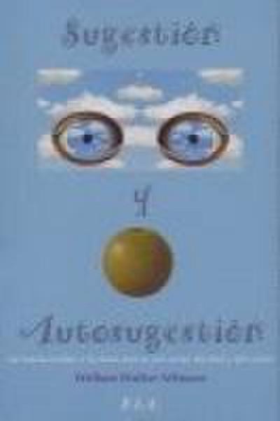 Sugestión y autosugestión : las fuerzas ocultas y las bases para la renovación del alma y del cuerpo