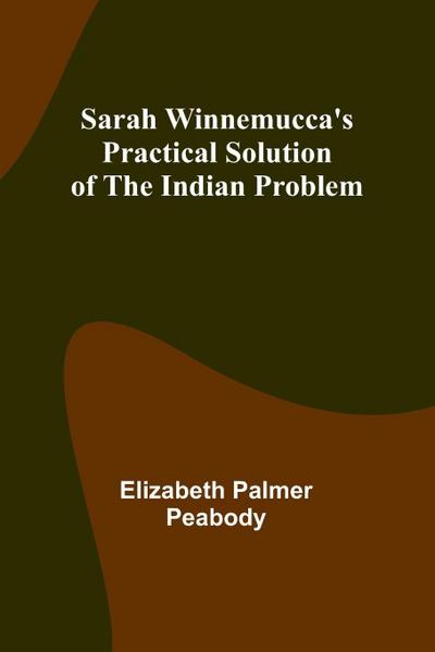 Sarah Winnemucca’s Practical Solution of the Indian Problem