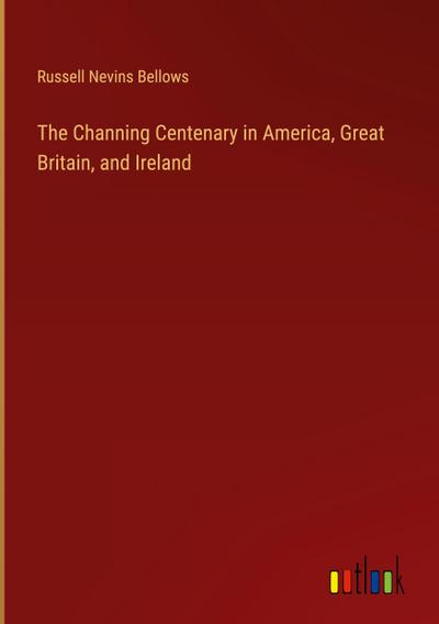 The Channing Centenary in America, Great Britain, and Ireland