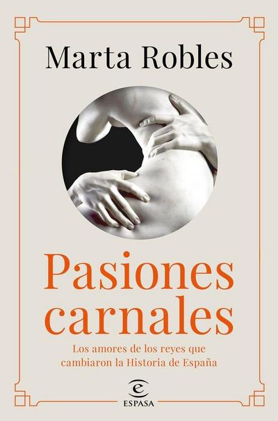 Pasiones carnales : los amores de los reyes que cambiaron la historia de España