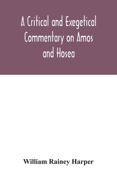 A critical and exegetical commentary on Amos and Hosea