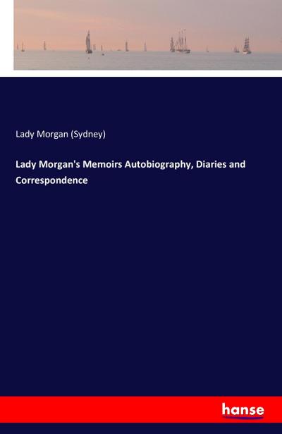 Lady Morgan’s Memoirs Autobiography, Diaries and Correspondence