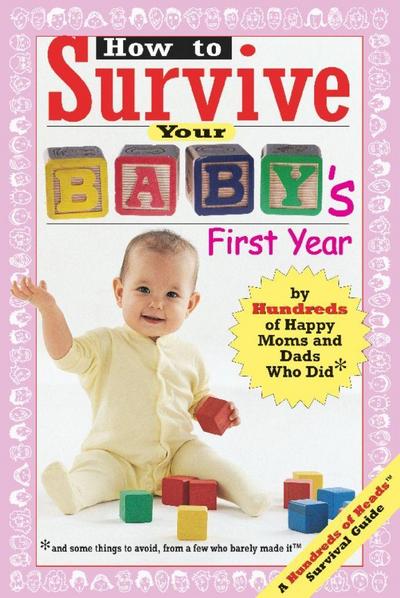 How to Survive Your Baby’s First Year: By Hundreds of Happy Moms and Dads Who Did