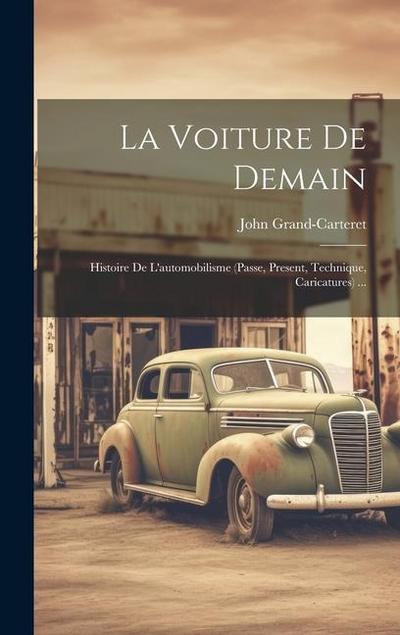 La Voiture De Demain: Histoire De L’automobilisme (Passe, Present, Technique, Caricatures) ...