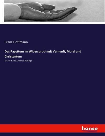 Das Papsttum im Widerspruch mit Vernunft, Moral und Christentum