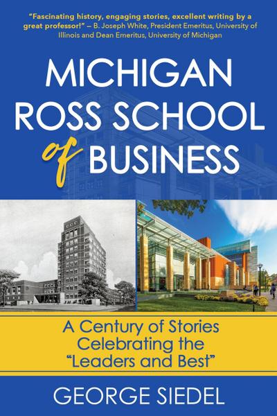 Michigan Ross School of Business: A Century of Stories Celebrating the "Leaders and Best"