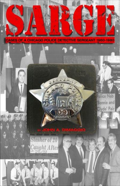 Sarge! Cases of a Chicago Police Detective Sergeant in the 1960s, ’70s, and ’80s