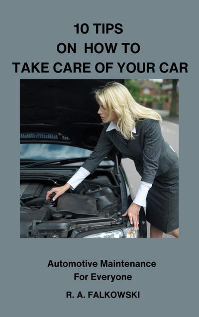 10 Tips on How To Take Care of Your Car (Automotive Maintenance Anyone Can Do, #1)