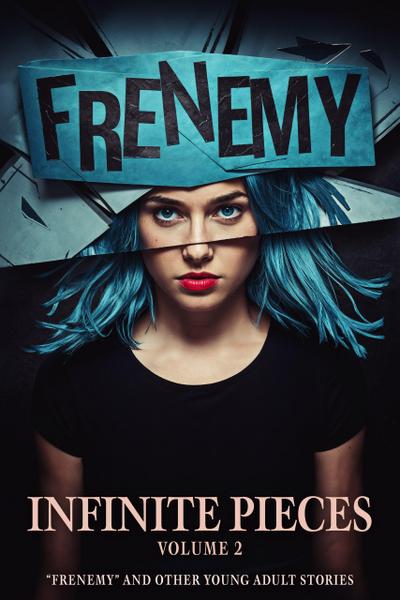 Infinite Pieces Volume 2: "Frenemy" and Other Young Adult Stories