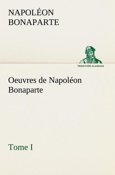Oeuvres de Napoléon Bonaparte, Tome I. - Napoléon Bonaparte