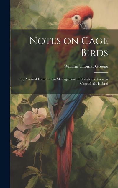 Notes on Cage Birds: Or, Practical Hints on the Management of British and Foreign Cage Birds, Hybrid