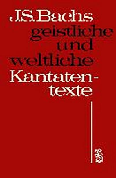 Johann Sebastian Bachs geistliche und weltliche Kantatentexte
