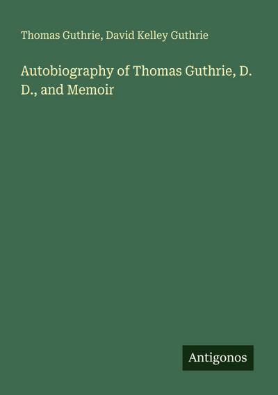 Autobiography of Thomas Guthrie, D. D., and Memoir