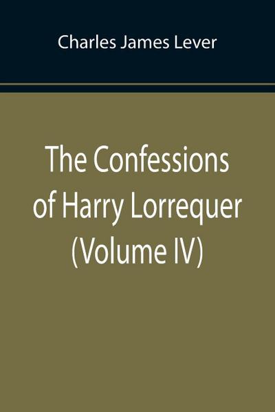 The Confessions of Harry Lorrequer (Volume IV)