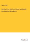 Handbuch der kirchlichen Kunst-Archäologie des deutschen Mittelalters