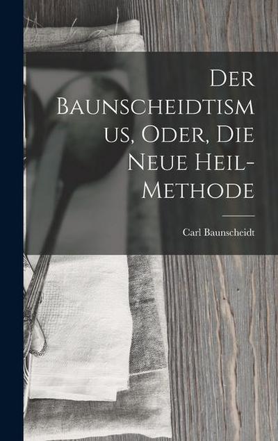 Der Baunscheidtismus, Oder, Die Neue Heil-Methode 