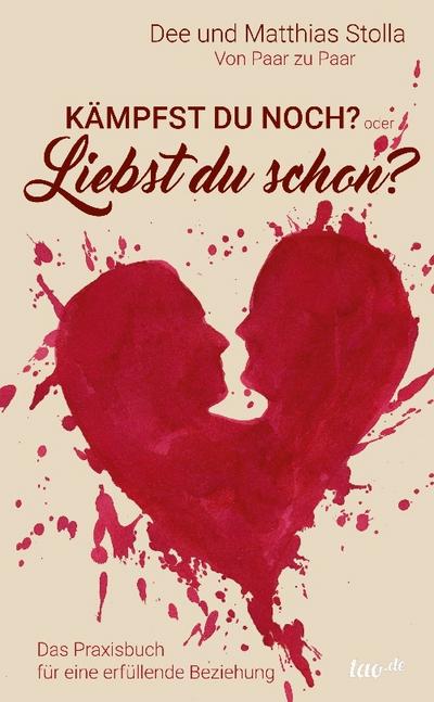 Kämpfst Du noch oder liebst Du schon?: Das Praxisbuch für eine erfüllende Beziehung