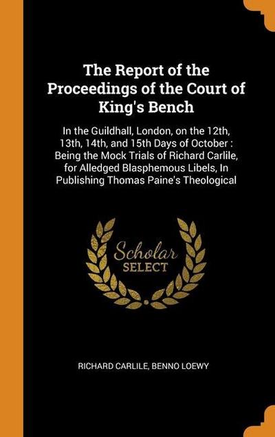 The Report of the Proceedings of the Court of King’s Bench: In the Guildhall, London, on the 12th, 13th, 14th, and 15th Days of October: Being the Moc