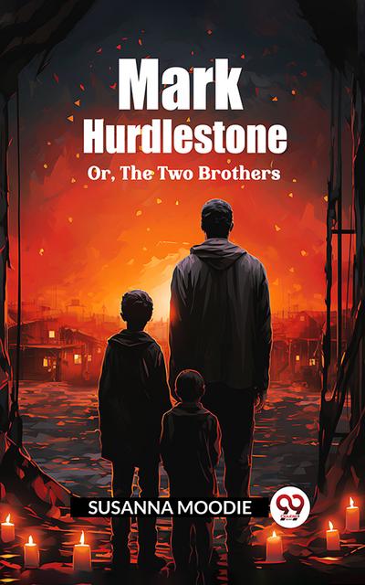 Mark Hurdlestone Or, The Two Brothers