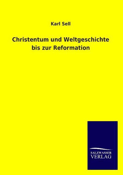Christentum und Weltgeschichte bis zur Reformation - Karl Sell