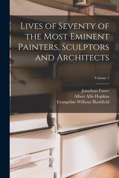 Lives of Seventy of the Most Eminent Painters, Sculptors and Architects; Volume 1