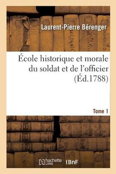 École Historique Et Morale Du Soldat Et de l’Officier. Tome 1
