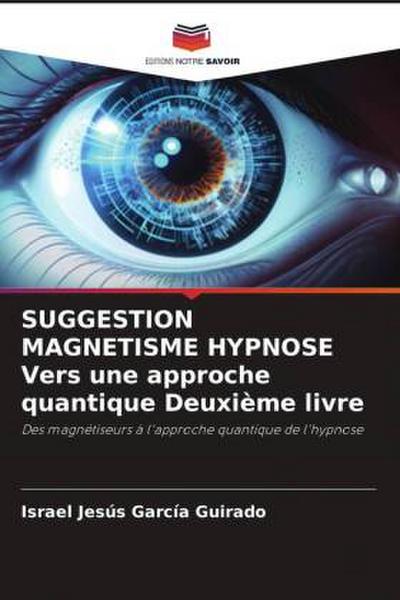 SUGGESTION MAGNETISME HYPNOSE Vers une approche quantique Deuxième livre