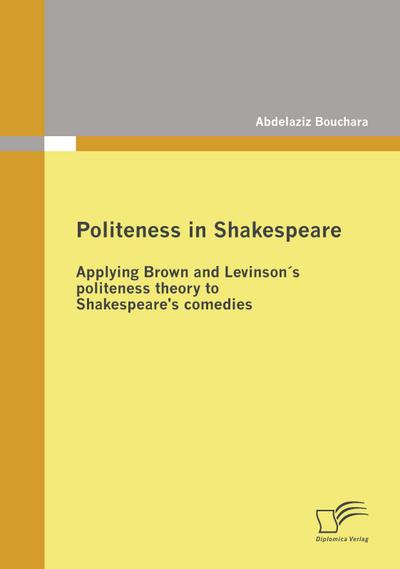 Politeness in Shakespeare: Applying  Brown and Levinson´s politeness theory to Shakespeare’s comedies