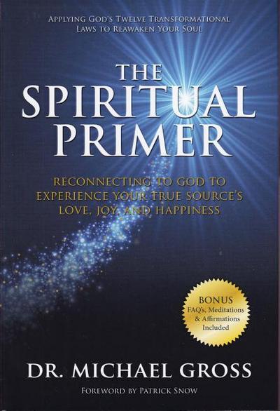 The Spiritual Primer: Reconnecting to God to Experience Your True Source’s Love, Joy and Happiness