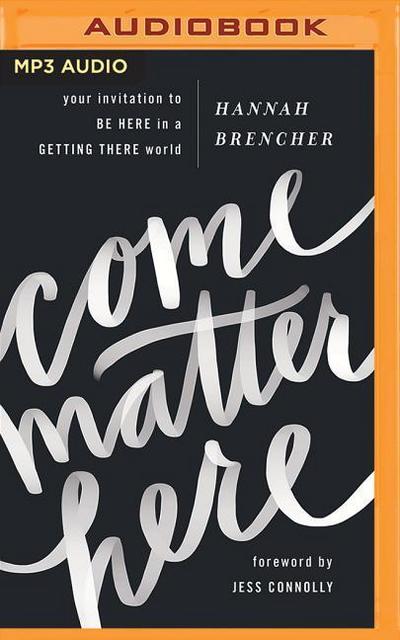 Come Matter Here: Your Invitation to Be Here in a Getting There World
