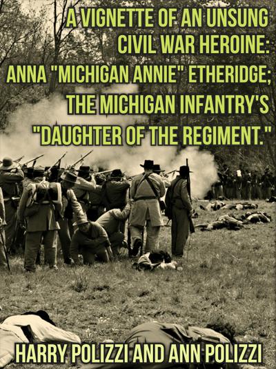 A Vignette Of An Unsung Civil War Heroine: Anna "Michigan Annie" Etheridge; The Michigan Infantry’s "Daughter Of The Regiment (Unsung Heroines Of History, #2)