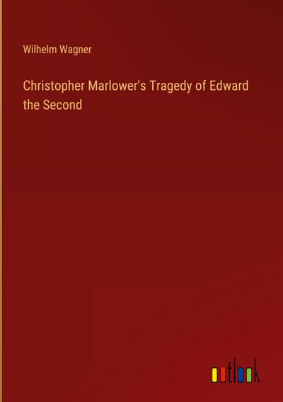 Christopher Marlower’s Tragedy of Edward the Second