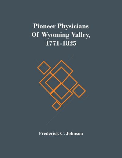Pioneer Physicians Of Wyoming Valley, 1771-1825