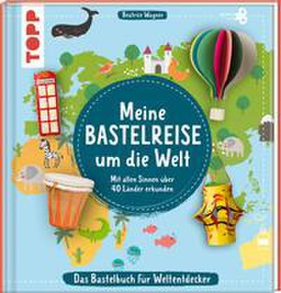 Meine Bastelreise um die Welt - Das Bastelbuch für Weltentdecker