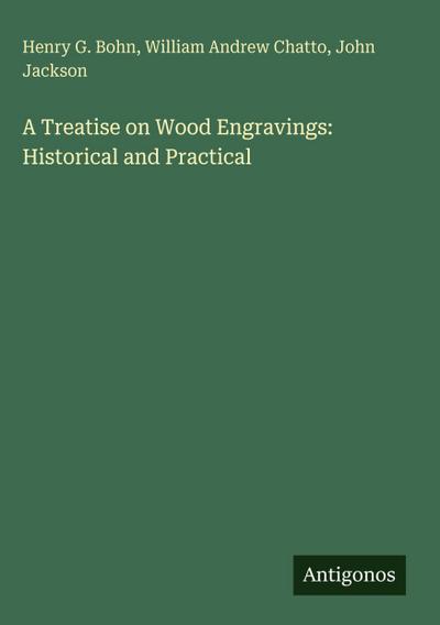 A Treatise on Wood Engravings: Historical and Practical